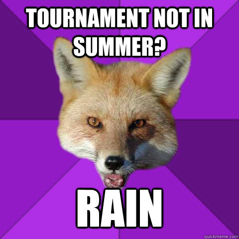 tournament not in summer? rain  Forensics Fox