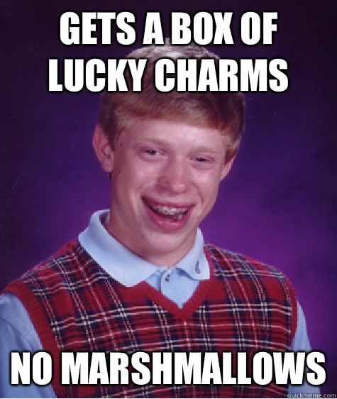 Gets a box of Lucky Charms No Marshmallows  Bad Luck Brian