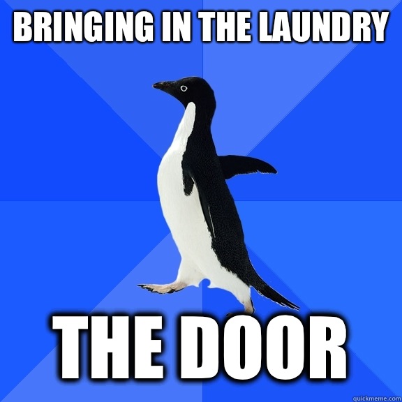 Bringing in the laundry The door  Socially Awkward Penguin
