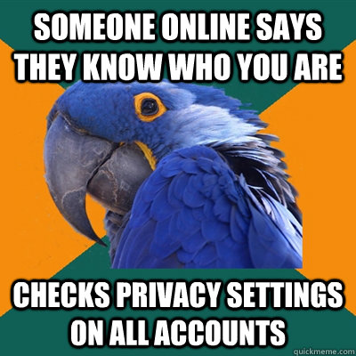 Someone online says they know who you are checks privacy settings on all accounts  Paranoid Parrot