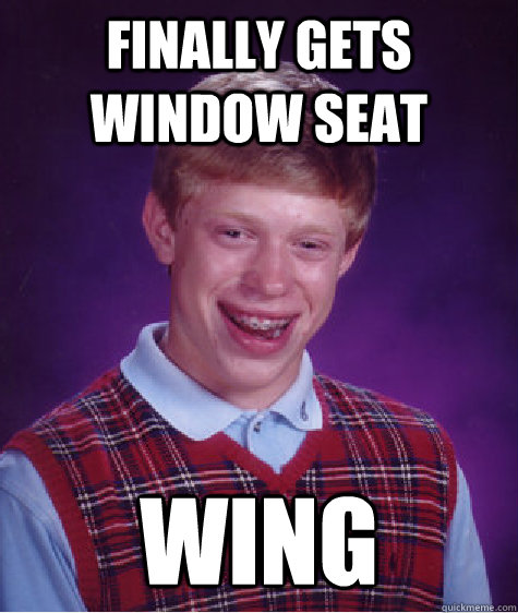 Finally gets window seat Wing  Bad Luck Brian