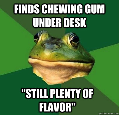 Finds chewing gum under desk 