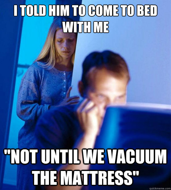 I told him to come to bed with me 