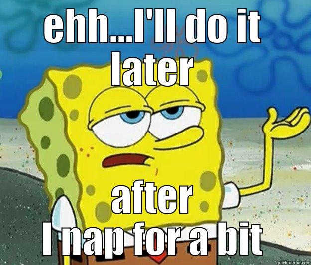sleeping through college - EHH...I'LL DO IT LATER AFTER I NAP FOR A BIT Tough Spongebob