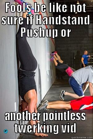 FOOLS BE LIKE NOT SURE IF HANDSTAND PUSHUP OR ANOTHER POINTLESS TWERKING VID Misc