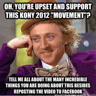 Oh, you're upset and support this Kony 2012 