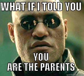 WHAT IF I TOLD YOU  YOU ARE THE PARENTS Matrix Morpheus