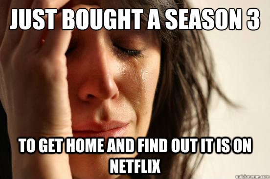 Just bought a season 3 of Archer To get home and find out it is on Netflix  First World Problems