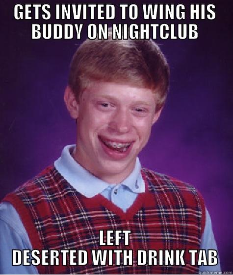 GETS INVITED TO WING HIS BUDDY ON NIGHTCLUB LEFT DESERTED WITH DRINK TAB Bad Luck Brian