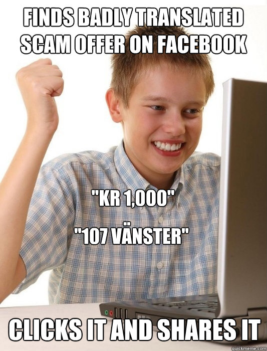finds badly translated scam offer on Facebook Clicks it and shares it 