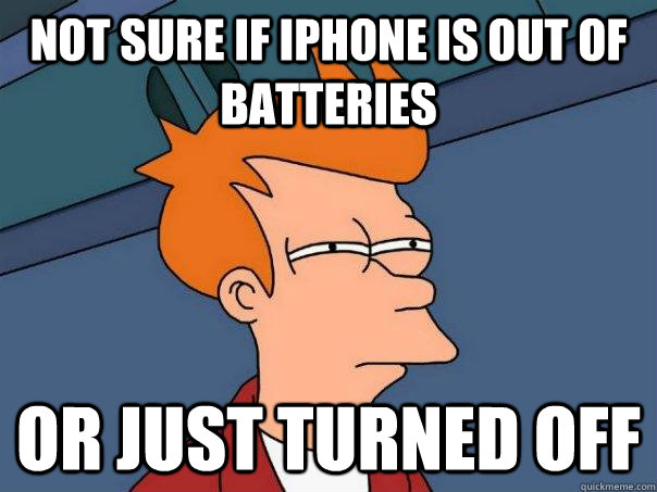 Not sure if iPhone is out of batteries or just turned off  Futurama Fry
