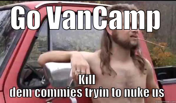 GO VANCAMP KILL DEM COMMIES TRYIN TO NUKE US Almost Politically Correct Redneck
