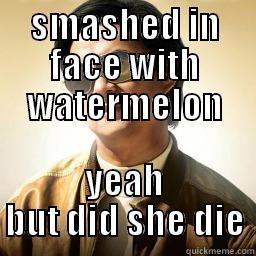 gets smashed in the face with watermelon - SMASHED IN FACE WITH WATERMELON YEAH BUT DID SHE DIE Mr Chow