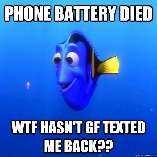 Phone battery died WTF hasn't gf texted me back?? - Phone battery died WTF hasn't gf texted me back??  dory