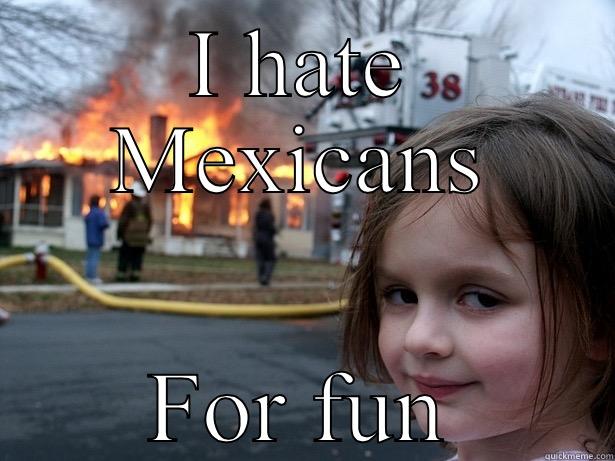 I HATE MEXICANS FOR FUN Disaster Girl