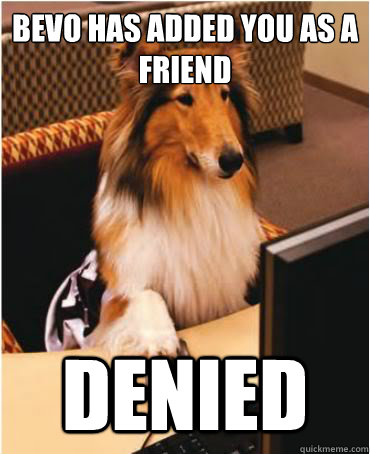 Bevo has added you as a friend DENIED  