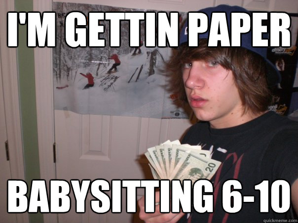 I'm gettin paper Babysitting 6-10   