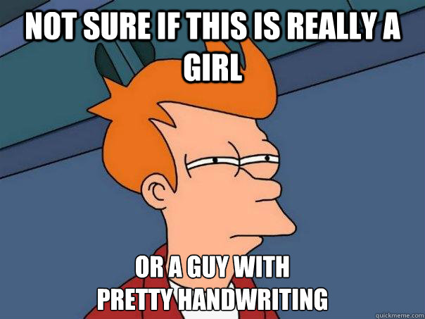 Not sure if this is really a girl or a guy with 
pretty handwriting - Not sure if this is really a girl or a guy with 
pretty handwriting  Futurama Fry