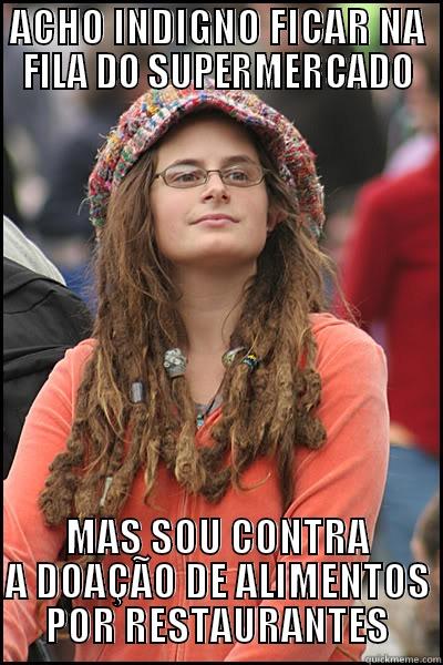 ACHO INDIGNO FICAR NA FILA DO SUPERMERCADO MAS SOU CONTRA A DOAÇÃO DE ALIMENTOS POR RESTAURANTES College Liberal