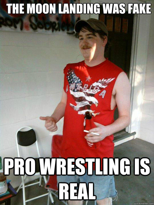 The moon landing was fake Pro wrestling is real - The moon landing was fake Pro wrestling is real  Redneck Randal