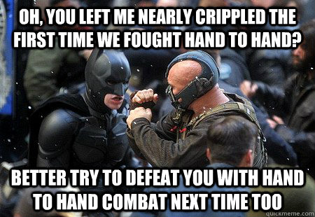 Oh, you left me nearly crippled the first time we fought hand to hand? Better try to defeat you with hand to hand combat next time too - Oh, you left me nearly crippled the first time we fought hand to hand? Better try to defeat you with hand to hand combat next time too  Bad Choice Batman