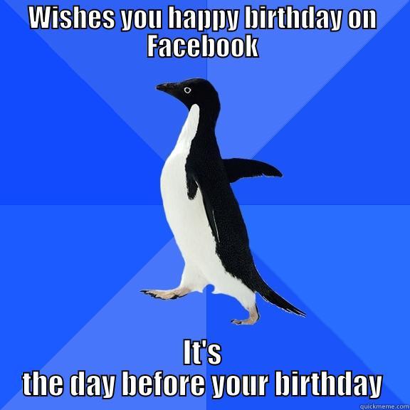 WISHES YOU HAPPY BIRTHDAY ON FACEBOOK IT'S THE DAY BEFORE YOUR BIRTHDAY Socially Awkward Penguin