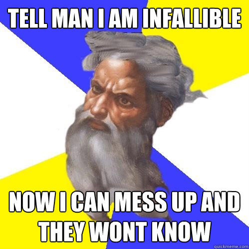 tell man I am infallible  now I can mess up and they wont know  Advice God