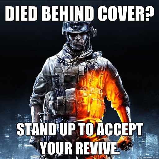 Died behind cover? Stand up to accept your revive.  BF3 Guy