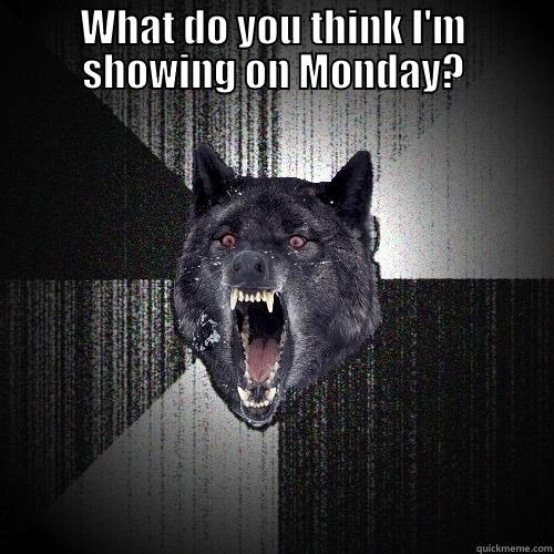 WHAT DO YOU THINK I'M SHOWING ON MONDAY?  Insanity Wolf