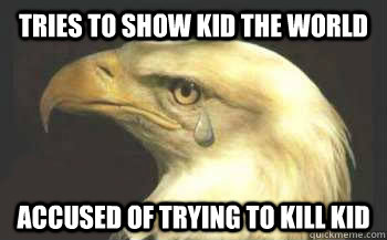 Tries To Show Kid The World Accused Of Trying To Kill Kid - Tries To Show Kid The World Accused Of Trying To Kill Kid  Misunderstood Eagle