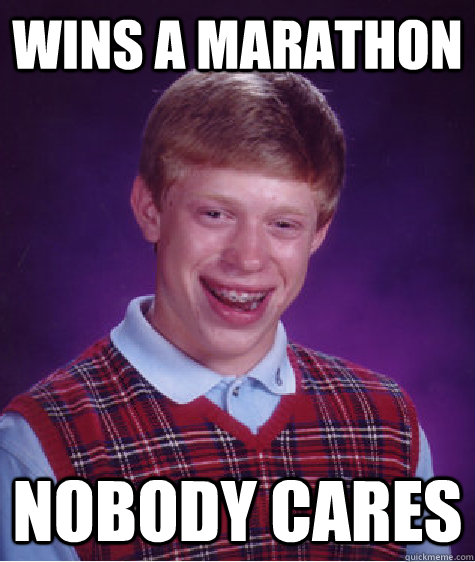 Wins a marathon nobody cares  Bad Luck Brian