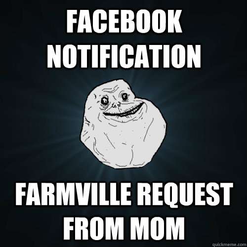 Facebook notification Farmville request from mom  Forever Alone