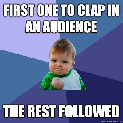 First one to clap in an audience  The rest followed  Success Kid