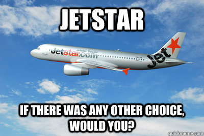 Jetstar If there was any other choice, would you?  