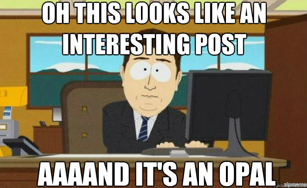 oh this looks like an interesting post AAAAND IT'S an opal  aaaand its gone
