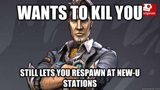 Wants to kil you Still lets you respawn at New-U stations  Good Guy Handsome Jack