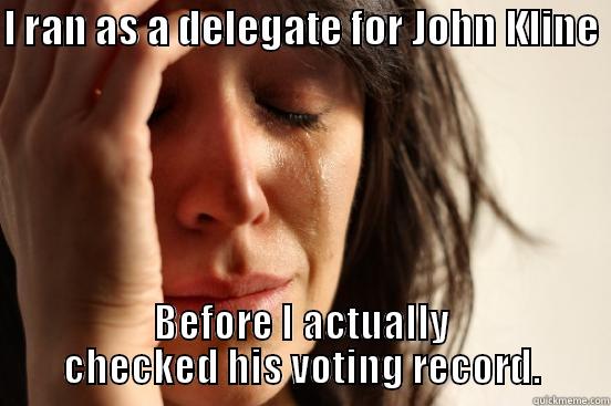 I RAN AS A DELEGATE FOR JOHN KLINE  BEFORE I ACTUALLY CHECKED HIS VOTING RECORD. First World Problems