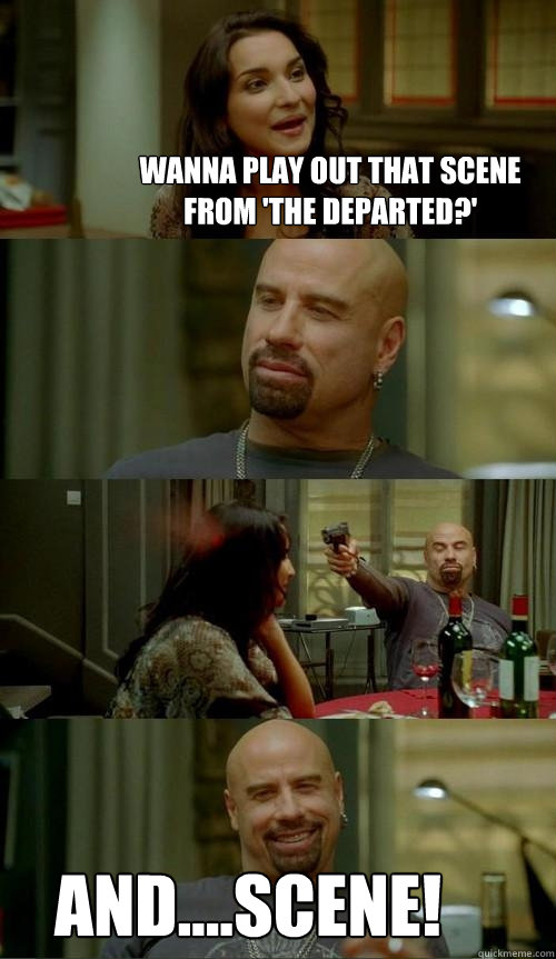 Wanna play out that scene from 'The Departed?' And....scene!  Skinhead John