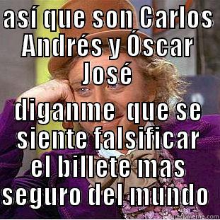 ASÍ QUE SON CARLOS ANDRÉS Y ÓSCAR JOSÉ DÍGANME  QUE SE SIENTE FALSIFICAR EL BILLETE MAS SEGURO DEL MUNDO  Condescending Wonka