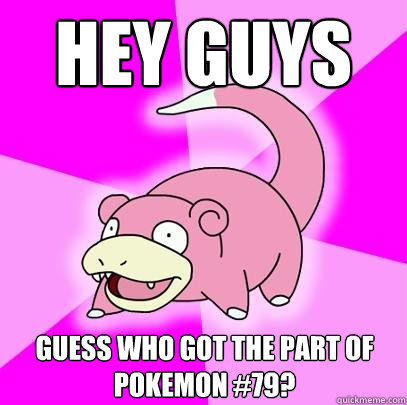 Hey guys GUESS WHO GOT THE PART OF POKEMON #79?  Slowpoke