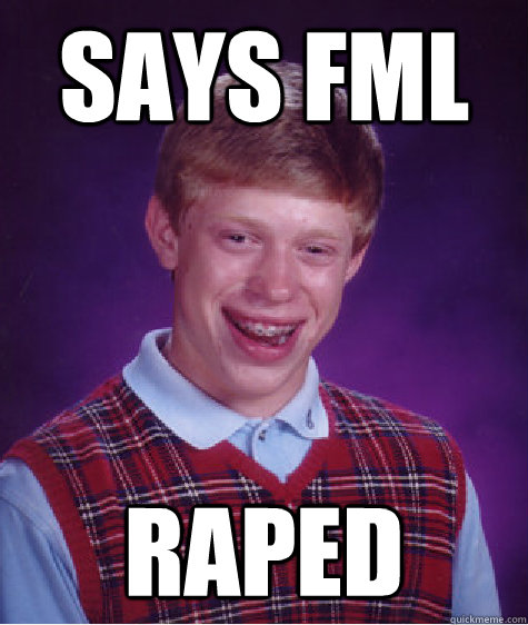 says fml raped  Bad Luck Brian