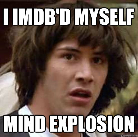 I imdb'd myself mind explosion - I imdb'd myself mind explosion  conspiracy keanu