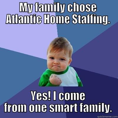 MY FAMILY CHOSE ATLANTIC HOME STAFFING. YES! I COME FROM ONE SMART FAMILY. Success Kid