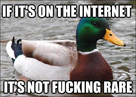 if it's on the internet it's not fucking rare  Actual Advice Mallard