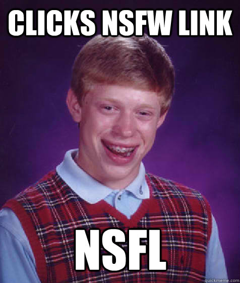 Clicks NSFW link NSFL - Clicks NSFW link NSFL  Bad Luck Brian