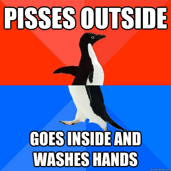 Pisses outside Goes inside and washes hands  Socially Awesome Awkward Penguin