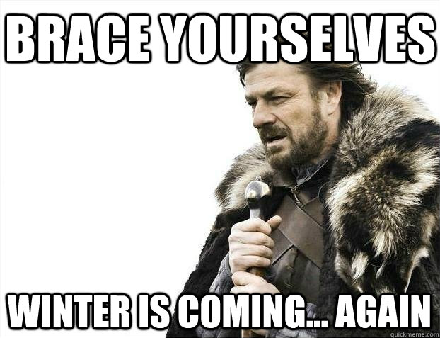 Brace yourselves Winter is coming... Again  BRACEYOSELVES
