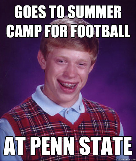 Goes to summer camp for football At Penn State  Bad Luck Brian