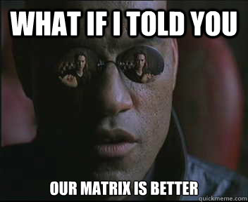 What if I told you Our matrix is better  Morpheus SC
