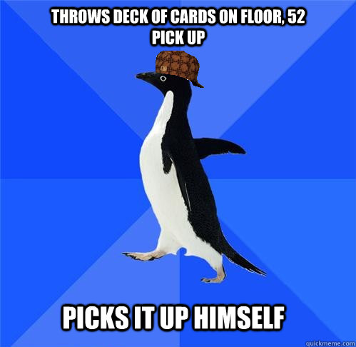 throws deck of cards on floor, 52 pick up picks it up himself  
